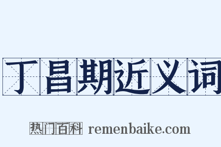 丁昌期近义词是什么意思的图片